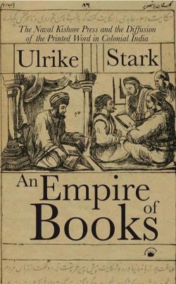 Orient Empire of Books, An: The Naval Kishore Press and the Diffusion of the Printed Word in Colonial India